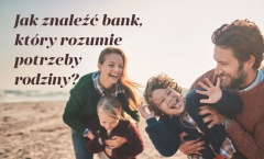 Jak znaleźć bank, który rozumie potrzeby rodziny?